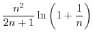 $\displaystyle\frac
{n^{2}}{2n+1}\ln\left( 1+\frac{1}{n}\right) $