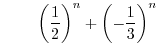 $\qquad\left( \displaystyle\frac{1}%
{2}\right) ^{n}+\left( -\displaystyle\frac{1}{3}\right) ^{n}$