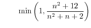 $\qquad\min\left( 1,\displaystyle\frac{n^{2}%
+12}{n^{2}+n+2}\right) $