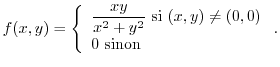 $f(x,y)=\left\{
\begin{array}[c]{l}%
\displaystyle\frac{xy}{x^{2}+y^{2}}\text{ si }(x,y)\neq(0,0)\\
0\text{ sinon}%
\end{array}\right. .$