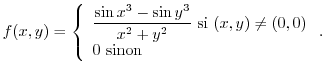 $f(x,y)=\left\{
\begin{array}[c]{l}%
\displaystyle\frac{\sin x^{3}-\sin y^{3}}{x^{2}+y^{2}}\text{ si }%
(x,y)\neq(0,0)\\
0\text{ sinon}%
\end{array}\right. .$