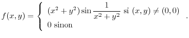 $f(x,y)=\left\{
\begin{array}[c]{l}%
\displaystyle(x^{2}+y^{2})\sin\frac{1}{x^{2}+y^{2}}\text{ si }(x,y)\neq(0,0)\\
0\text{ sinon}%
\end{array}\right. .$