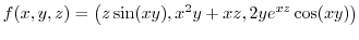 $f(x,y,z)=\displaystyle\left( z\sin(xy),x^{2}y+xz,2ye^{xz}%
\cos(xy)\right) $