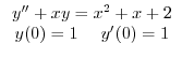 $\displaystyle \begin{array}[c]{c}%
y^{\prime\prime}+xy=x^{2}+x+2\\
y(0)=1~~~~y^{\prime}(0)=1
\end{array}$