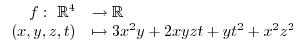 $\displaystyle \begin{array}[c]{rl}%
f:~\mathbb{R}^{4} & \rightarrow\mathbb{R}\\
(x,y,z,t) & \mapsto3x^{2}y+2xyzt+yt^{2}+x^{2}z^{2}%
\end{array}$
