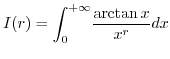 $I(r)=\displaystyle {\displaystyle\int\nolimits_{0}^{+\infty}}
\frac{\arctan x}{x^{r}}dx$