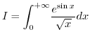 $I=\displaystyle {\displaystyle\int\nolimits_{0}^{+\infty}}
\frac{e^{\sin x}}{\sqrt{x}}dx$