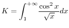 $K=\displaystyle {\displaystyle\int\nolimits_{1}^{+\infty}}
\frac{\cos^{2}x}{\sqrt{x}}dx$