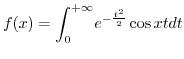 $f(x)=\displaystyle {\displaystyle\int\nolimits_{0}^{+\infty}}
e^{-\frac{t^{2}}{2}}\cos xtdt$